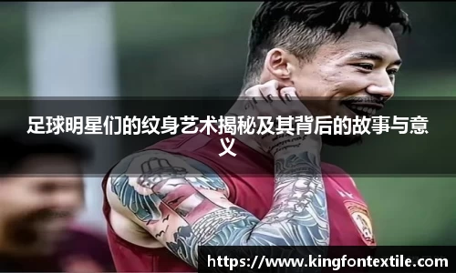 足球明星们的纹身艺术揭秘及其背后的故事与意义